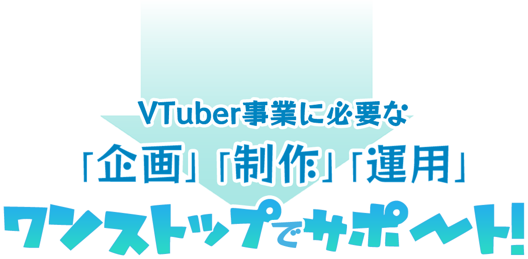 VTuber事業に必要な「企画」「制作」「運用」ワンストップでサポート！